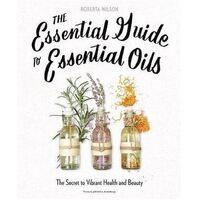 Essential Guide to Essential Oils, The: The Secret to Vibrant Health and Beauty