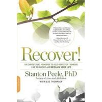 Recover!: An Empowering Program to Help You Stop Thinking Like an Addict and Reclaim Your Life