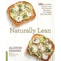 Naturally Lean: 125 Nourishing Gluten-Free, Plant-Based Recipes--All Under 300 Calories