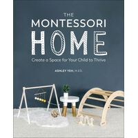 Montessori Home, The: Create a Space for Your Child to Thrive