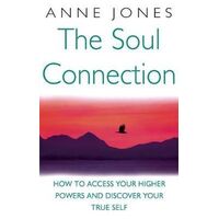 Soul Connection, The: How to access your higher powers and discover your true self