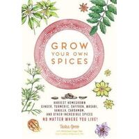 Grow Your Own Spices: Harvest homegrown ginger, turmeric, saffron, wasabi, vanilla, cardamom, and other incredible spices