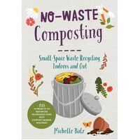 No-Waste Composting: Small-Space Waste Recycling, Indoors and Out. 