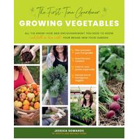 First-Time Gardener: Growing Vegetables, The: All the know-how and encouragement you need to grow - and fall in love with! - your brand new food garde