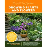 First-Time Gardener: Growing Plants and Flowers, The: All the know-how you need to plant and tend outdoor areas using eco-friendly methods: Volume 2