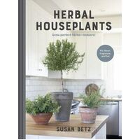 Herbal Houseplants: Grow beautiful herbs - indoors! For flavor, fragrance, and fun