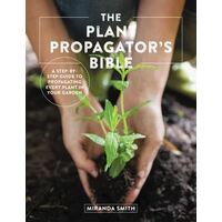 Plant Propagator's Bible, The: A Step-by-Step Guide to Propagating Every Plant in Your Garden
