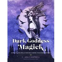 Dark Goddess Magick: Rituals and Spells for Reclaiming Your Feminine Fire