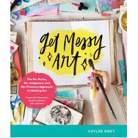 Get Messy Art: The No-Rules, No-Judgment, and No-Pressure Approach to Making Art - Create with Watercolor, Acrylic, Markers, Inks, and More