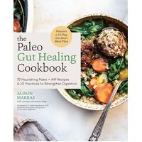 Paleo Gut Healing Cookbook, The: 75 Nourishing Paleo + AIP Recipes & 10 Practices to Strengthen Digestion