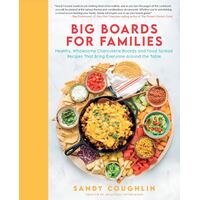 Big Boards for Families: Healthy, Wholesome Charcuterie Boards and Food Spread Recipes that Bring Everyone Around the Table