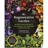 Regenerative Garden, The: 80 Practical Projects for Creating a Self-sustaining Garden Ecosystem