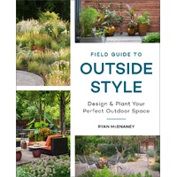Field Guide to Outside Style: Design and Plant Your Perfect Outdoor Space