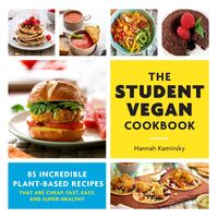 Student Vegan Cookbook, The: 85 Incredible Plant-Based Recipes That Are Cheap, Fast,  Easy, and Super-Healthy