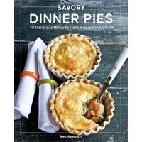 Savory Dinner Pies: More than 80 Delicious Recipes from Around the World