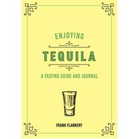 Enjoying Tequila: A Tasting Guide and Journal