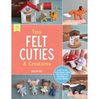 Tiny Felt Cuties & Creatures: A step-by-step guide to handcrafting more than 12 felt miniatures--no machine required: Volume 2