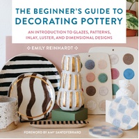 Beginner's Guide to Decorating Pottery, The: An Introduction to Glazes, Patterns, Inlay, Luster, and Dimensional Designs: Volume 3
