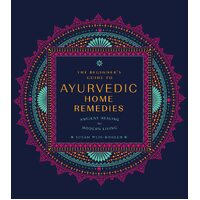 Beginner's Guide to Ayurvedic Home Remedies, The: Ancient Healing for Modern Life