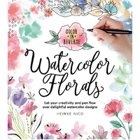 Color in Reverse: Watercolor Florals: Let your creativity and pen flow over delightful watercolor designs
