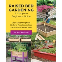 Raised Bed Gardening: A Complete Beginner's Guide: Grow Everything from Herbs to Tomatoes in Your Own Custom Raised Beds