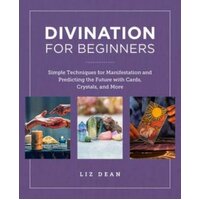 Divination for Beginners: Simple Techniques for Manifestation and Predicting the Future with Cards, Crystals, and More