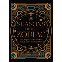 Seasons of the Zodiac: Love, Magick, and Manifestation Throughout the Astrological Year