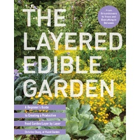 Layered Edible Garden, The: A Beginner's Guide to Creating a Productive Food Garden Layer by Layer