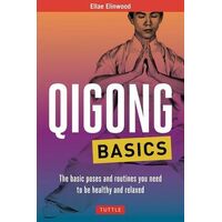Qigong Basics: The Basic Poses and Routines you Need to be Healthy and Relaxed