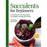 Succulents for Beginners: A Year-Round Growing Guide for Healthy and Beautiful Plants