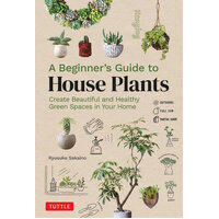 Beginner's Guide to House Plants, A: Creating Beautiful and Healthy Green Spaces in Your Home