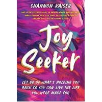 Joy Seeker: Let Go of What's Holding You Back So You Can Live the Life You Were Made For