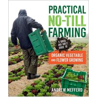 Practical No-Till Farming: A Quick and Dirty Guide to Organic Vegetable and Flower Growing