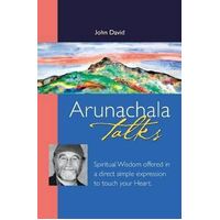 Arunachala Talks: Spiritual Wisdom Offered in a Direct Simple Expression to Touch Your Heart