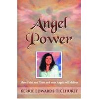 Angel Power: Have Faith and Trust and Your Angels Will Deliver