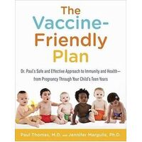 Vaccine-Friendly Plan, The: Dr. Paul's Safe and Effective Approach to Immunity and Health-from Pregnancy Through Your Child's Teen Years