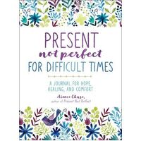 Present, Not Perfect for Difficult Times: A Journal for Hope, Healing, and Comfort