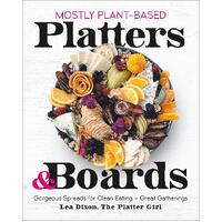 Mostly Plant-Based Platters & Boards: Gorgeous Spreads for Clean Eating and Great Gatherings
