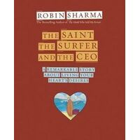 Saint, the Surfer and the CEO, The: A Remarkable Story about Living Your Heart's Desires