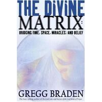 Divine Matrix, The: Bridging Time, Space, Miracles, and Belief