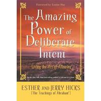 Amazing Power of Deliberate Intent, The: Living the Art of Allowing