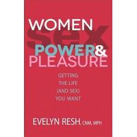 Women, Sex, Power and Pleasure: Getting the Life (and Sex) You Want