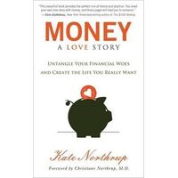 Money, A Love Story: Untangle Your Financial Woes and Create the Life You Really Want