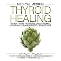 Medical Medium Thyroid Healing: The Truth behind Hashimoto's, Graves', Insomnia, Hypothyroidism, Thyroid Nodules & Epstein-Barr