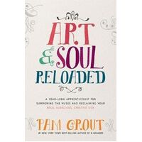 Art & Soul, Reloaded: A Yearlong Apprenticeship for Summoning the Muses and Reclaiming Your Bold, Audacious, Creative Side