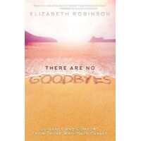There Are No Goodbyes: Guidance and Comfort From Those Who Have Passed