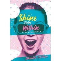 Shine From Within: A Teen Girl's Guide to Life