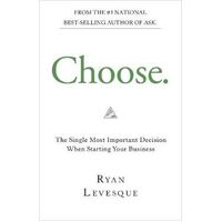 Choose: The Single Most Important Decision When Starting Your Business