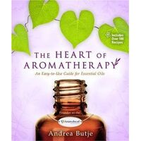Heart of Aromatherapy, The: An Easy-to-Use Guide for Essential Oils (OOP)