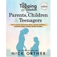 Tapping Solution for Parents, Children & Teenagers, The: How to Let Go of Excessive Stress, Anxiety and Worry